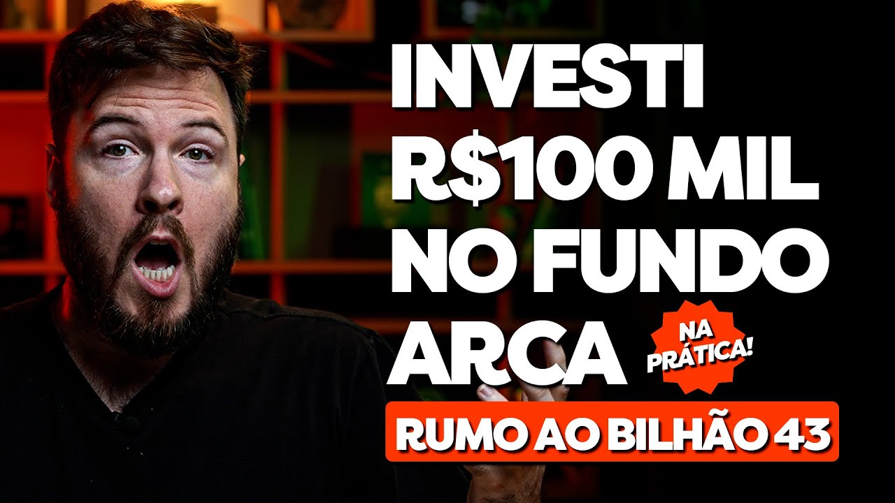 INVESTI R$100 MIL NO FUNDO ARCA (NA PRÁTICA!) | Rumo Ao Bilhão 43 ...